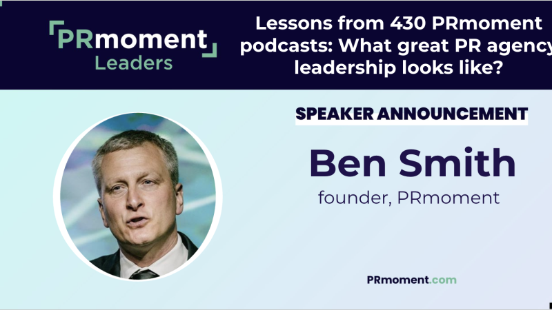 Lessons from 430 PRmoment podcasts: What great PR agency leadership looks like?